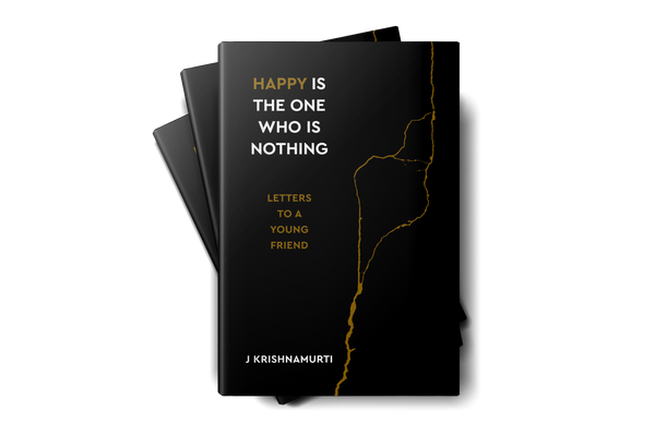 Happy is the One Who is Nothing – Krishnamurti Bookstore