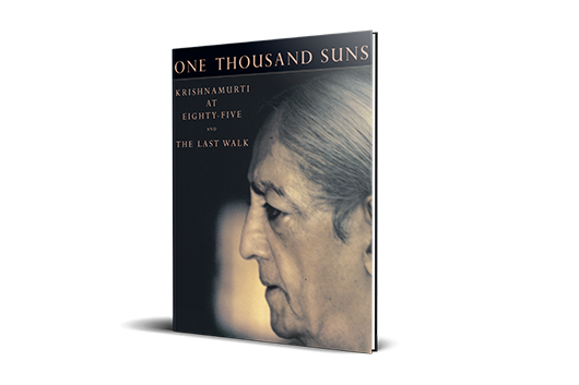 One Thousand Suns: Krishnamurti at 85 & The Last Walk One Thousand Suns: Krishnamurti at 85 & The Last Walk